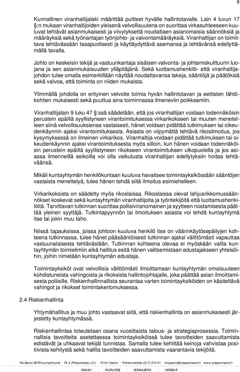 sekä työnantajan työnjohto- ja valvontamääräyksiä. Viranhaltijan on toimittava tehtävässään tasapuolisesti ja käyttäydyttävä asemansa ja tehtävänsä edellyttämällä tavalla.