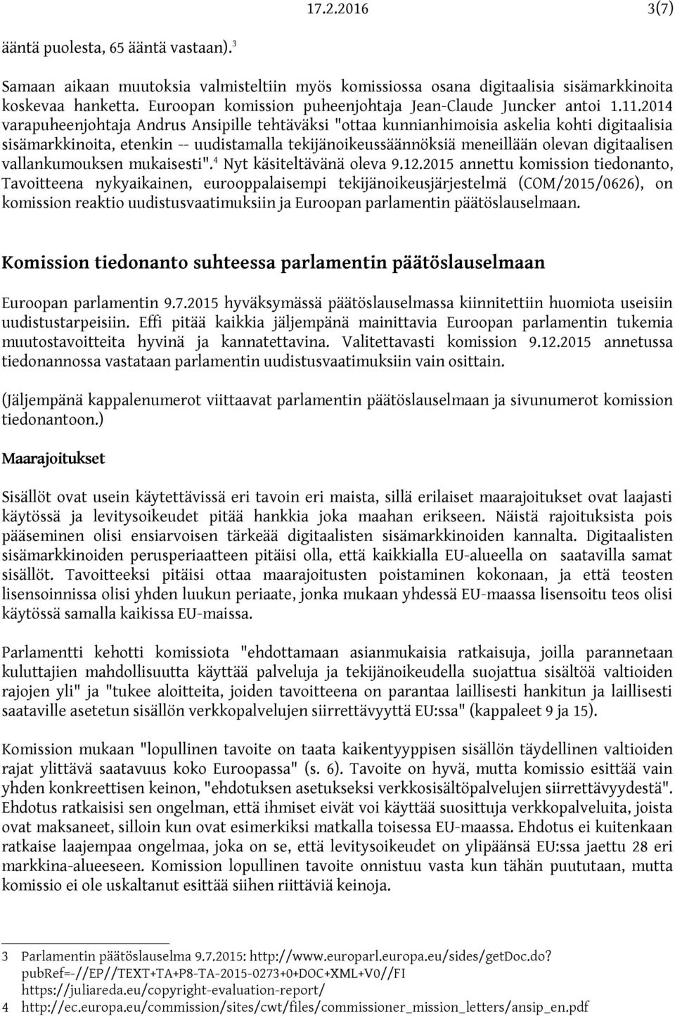 2014 varapuheenjohtaja Andrus Ansipille tehtäväksi "ottaa kunnianhimoisia askelia kohti digitaalisia sisämarkkinoita, etenkin -- uudistamalla tekijänoikeussäännöksiä meneillään olevan digitaalisen