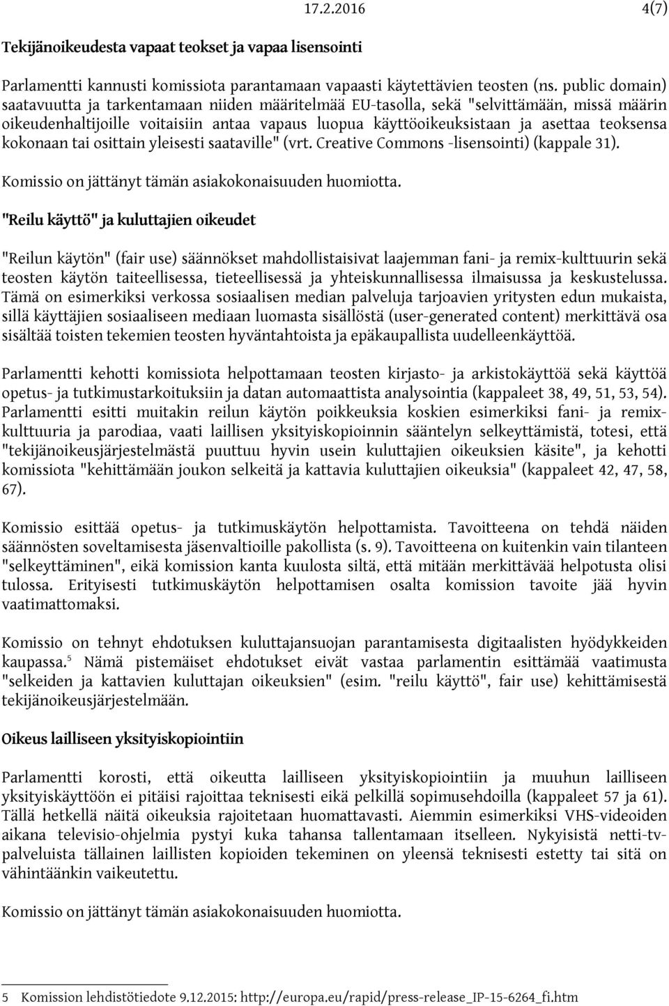 kokonaan tai osittain yleisesti saataville" (vrt. Creative Commons -lisensointi) (kappale 31). Komissio on jättänyt tämän asiakokonaisuuden huomiotta.