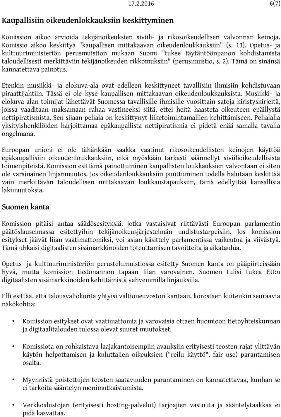 Opetus- ja kulttuuriministeriön perusmuistion mukaan Suomi "tukee täytäntöönpanon kohdistamista taloudellisesti merkittäviin tekijänoikeuden rikkomuksiin" (perusmuistio, s. 2).