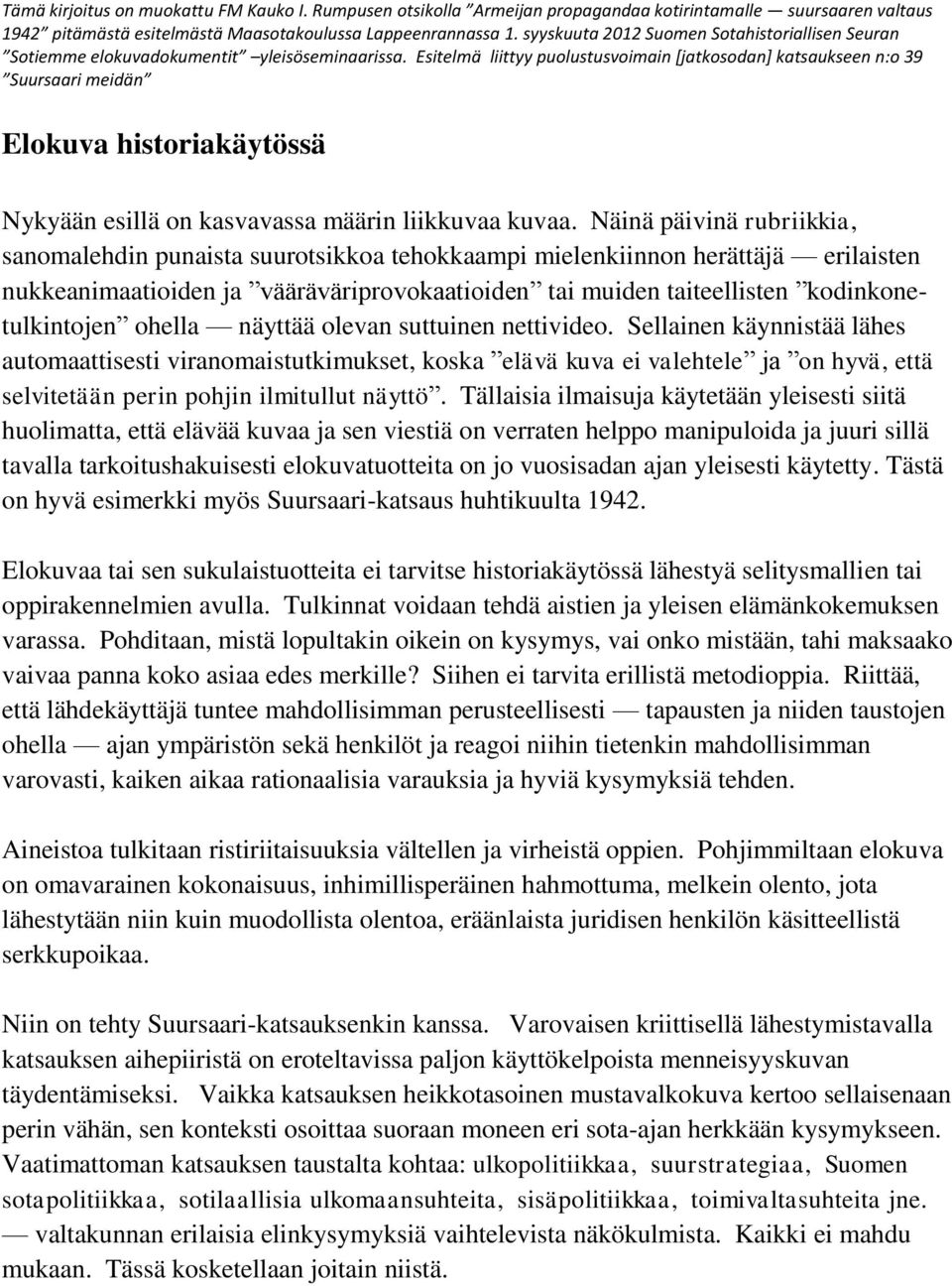 Esitelmä liittyy puolustusvoimain [jatkosodan] katsaukseen n:o 39 Suursaari meidän Elokuva historiakäytössä Nykyään esillä on kasvavassa määrin liikkuvaa kuvaa.