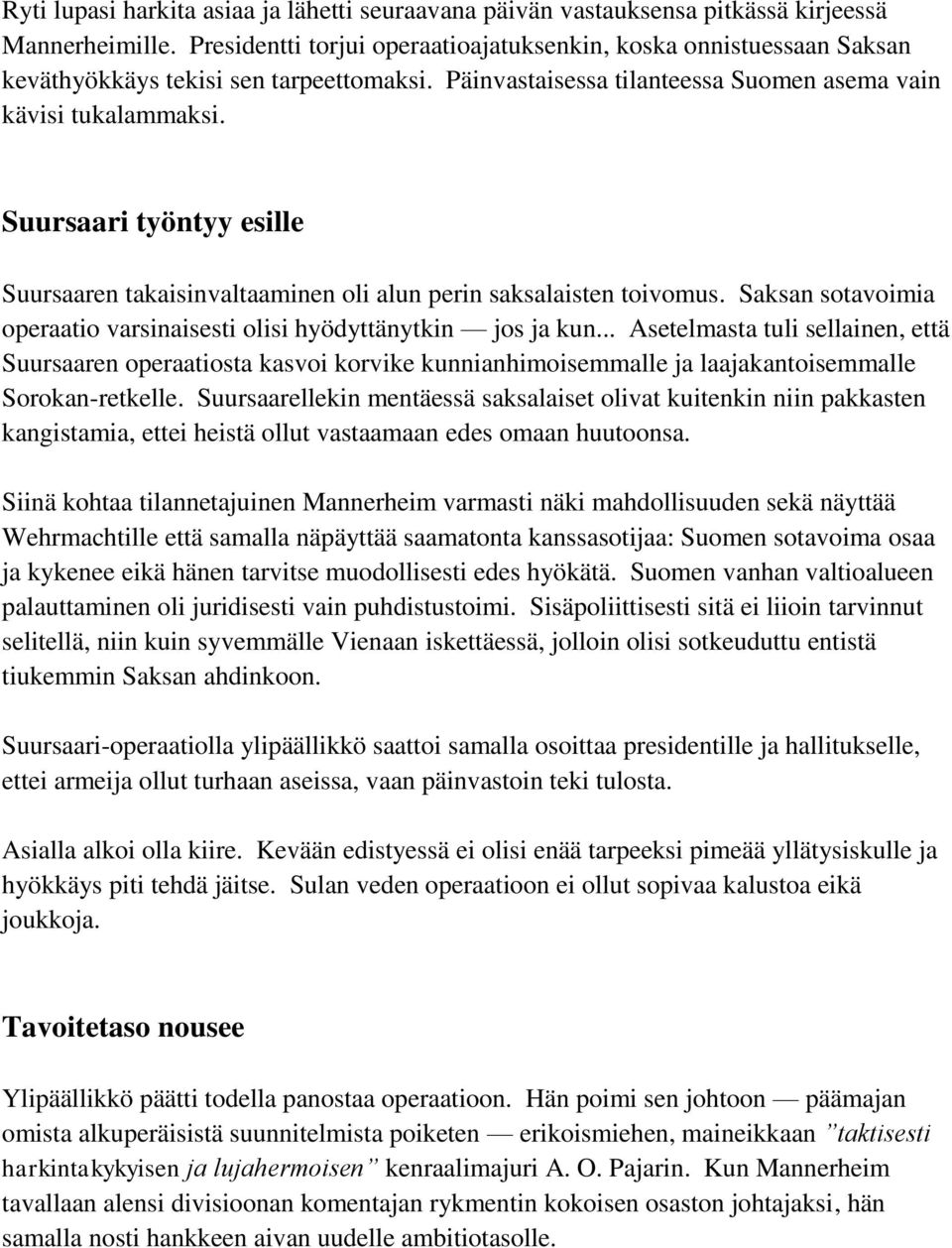 Suursaari työntyy esille Suursaaren takaisinvaltaaminen oli alun perin saksalaisten toivomus. Saksan sotavoimia operaatio varsinaisesti olisi hyödyttänytkin jos ja kun.