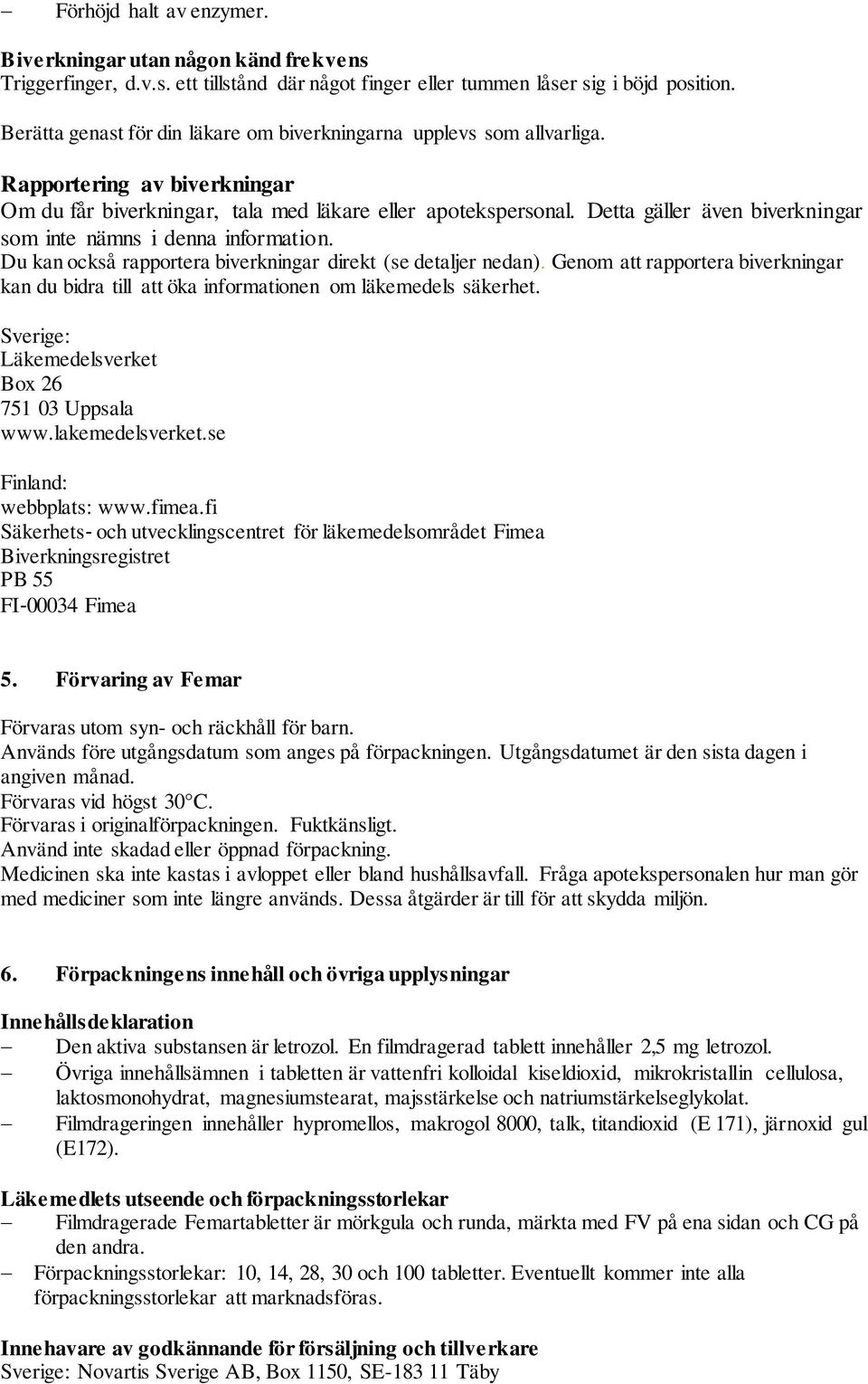 Detta gäller även biverkningar som inte nämns i denna information. Du kan också rapportera biverkningar direkt (se detaljer nedan).