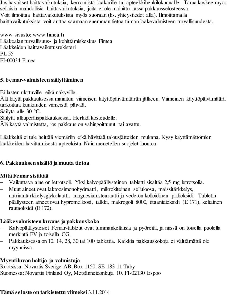 fimea.fi Lääkealan turvallisuus ja kehittämiskeskus Fimea Lääkkeiden haittavaikutusrekisteri PL 55 FI 00034 Fimea 5. Femar-valmisteen säilyttäminen Ei lasten ulottuville eikä näkyville.