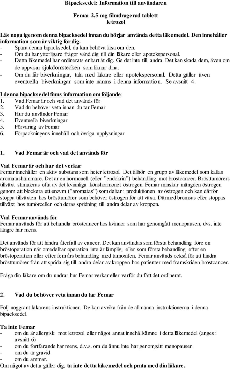 - Detta läkemedel har ordinerats enbart åt dig. Ge det inte till andra. Det kan skada dem, även om de uppvisar sjukdomstecken som liknar dina.