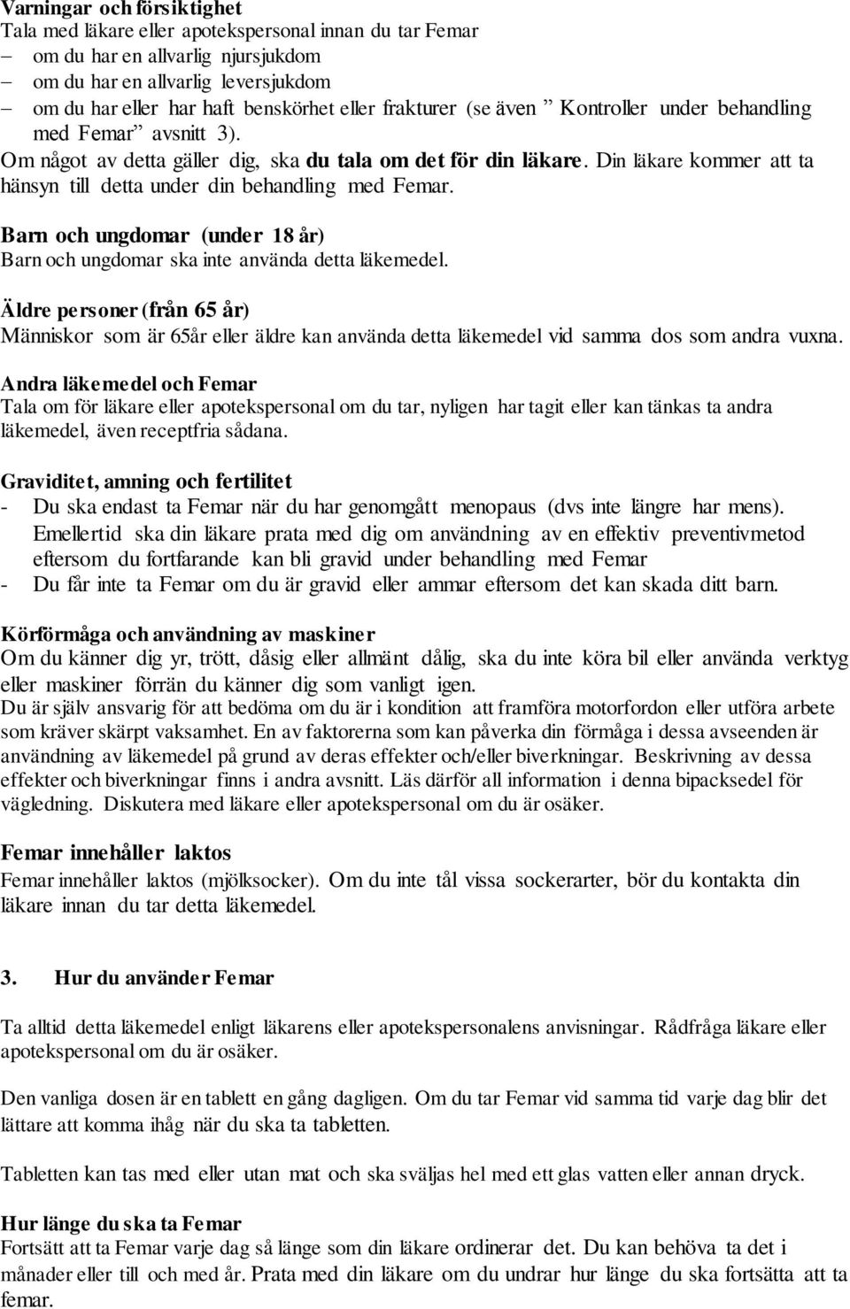 Din läkare kommer att ta hänsyn till detta under din behandling med Femar. Barn och ungdomar (under 18 år) Barn och ungdomar ska inte använda detta läkemedel.