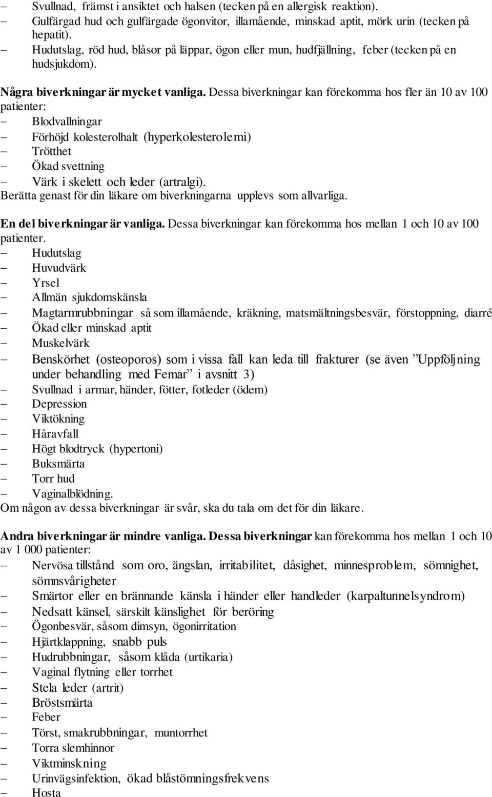Dessa biverkningar kan förekomma hos fler än 10 av 100 patienter: Blodvallningar Förhöjd kolesterolhalt (hyperkolesterolemi) Trötthet Ökad svettning Värk i skelett och leder (artralgi).