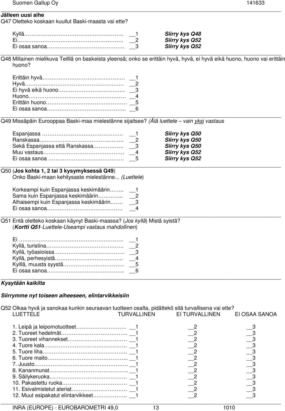 3 Huono 4 Erittäin huono 5 Ei osaa sanoa.. 6 Q49 Missäpäin Eurooppaa Baski-maa mielestänne sijaitsee? (Älä luettele vain yksi vastaus Espanjassa 1 Siirry kys Q50 Ranskassa.