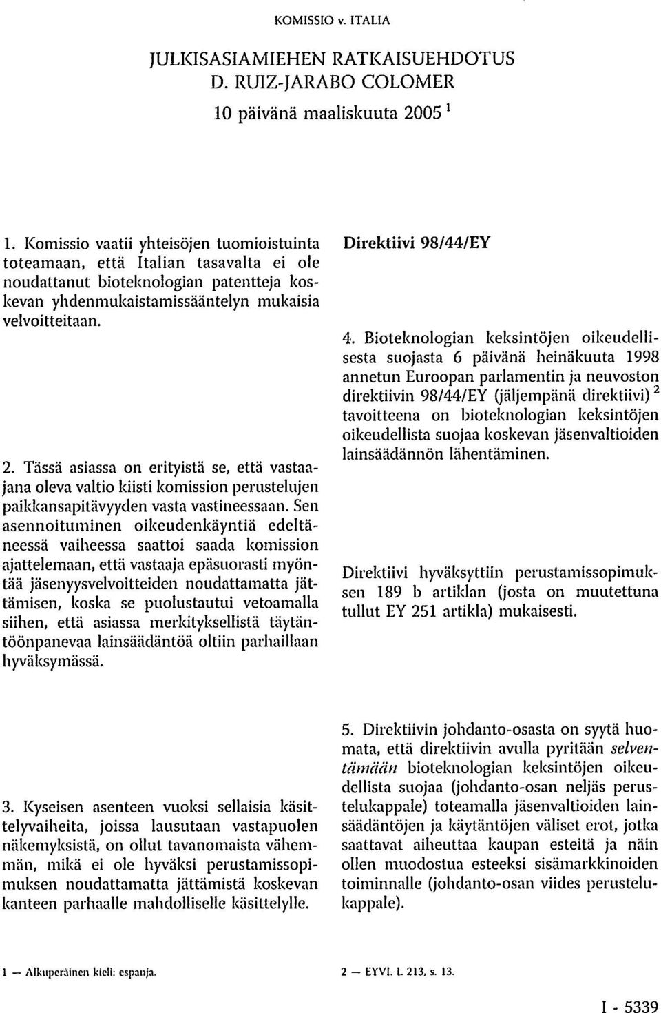 Tässä asiassa on erityistä se, että vastaajana oleva valtio kiisti komission perustelujen paikkansapitävyyden vasta vastineessaan.