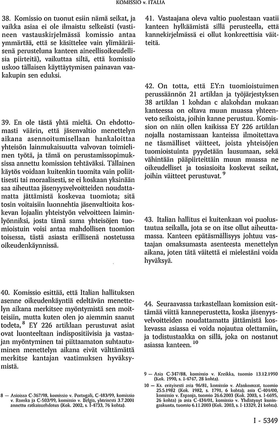 aineellisoikeudellisia piirteitä), vaikuttaa siltä, että komissio uskoo tällaisen käyttäytymisen painavan vaakakupin sen eduksi. 39. En ole tästä yhtä mieltä.