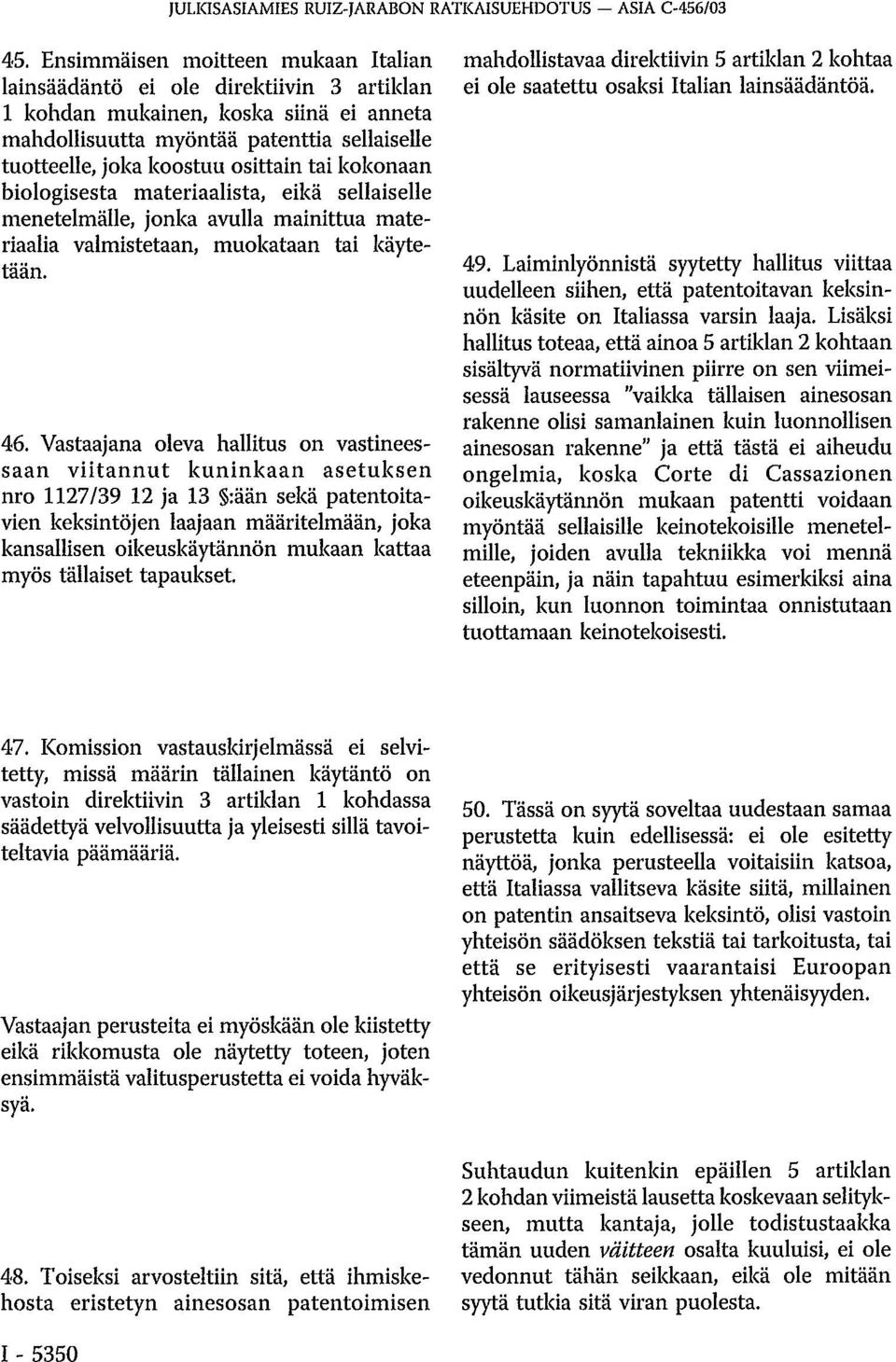 tai kokonaan biologisesta materiaalista, eikä sellaiselle menetelmälle, jonka avulla mainittua materiaalia valmistetaan, muokataan tai käytetään. 46.