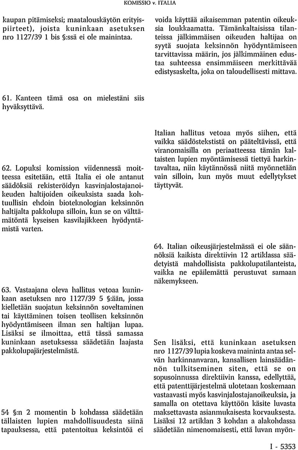 joka on taloudellisesti mittava. 61. Kanteen tämä osa on mielestäni siis hyväksyttävä. 62.