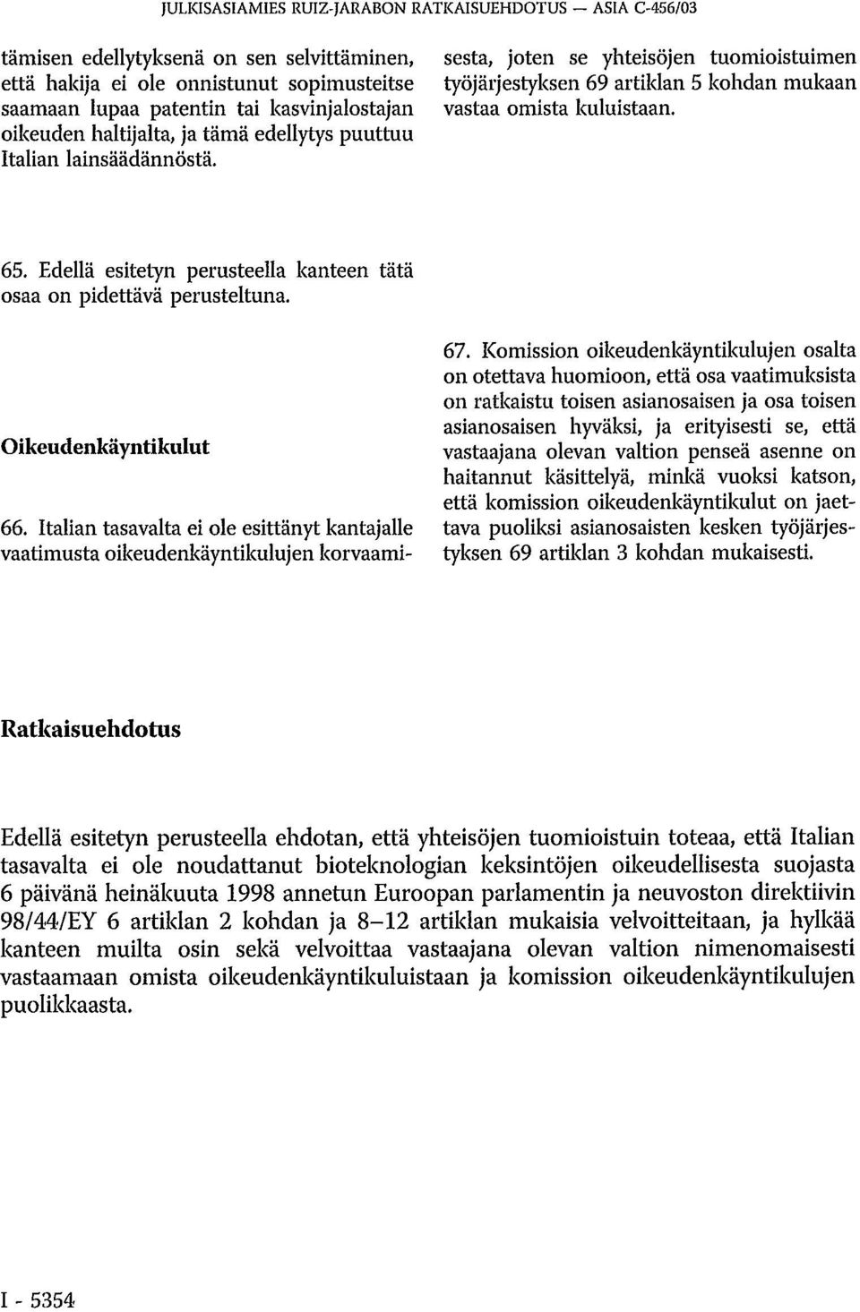 Italian tasavalta ei ole esittänyt kantajalle vaatimusta oikeudenkäyntikulujen korvaamisesta, joten se yhteisöjen tuomioistuimen työjärjestyksen 69 artiklan 5 kohdan mukaan vastaa omista kuluistaan.