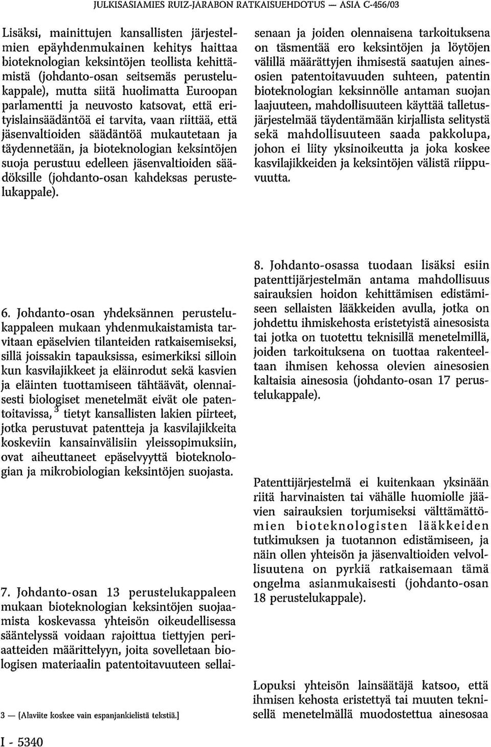 mukautetaan ja täydennetään, ja bioteknologian keksintöjen suoja perustuu edelleen jäsenvaltioiden säädöksille (johdanto-osan kahdeksas perustelukappale). 7.