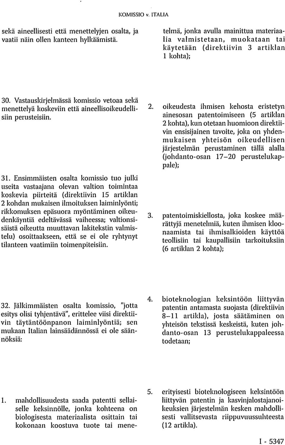 valmistetaan, muokataan tai käytetään (direktiivin 3 artiklan 1 kohta); 30. Vastauskirjelmässä komissio vetoaa sekä menettelyä koskeviin että aineellisoikeudellisiin perusteisiin. 31.