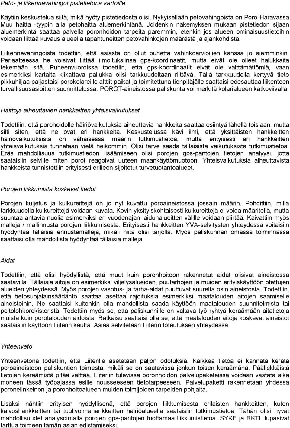 Joidenkin näkemyksen mukaan pistetiedon sijaan aluemerkintä saattaa palvella poronhoidon tarpeita paremmin, etenkin jos alueen ominaisuustietoihin voidaan liittää kuvaus alueella tapahtuneitten