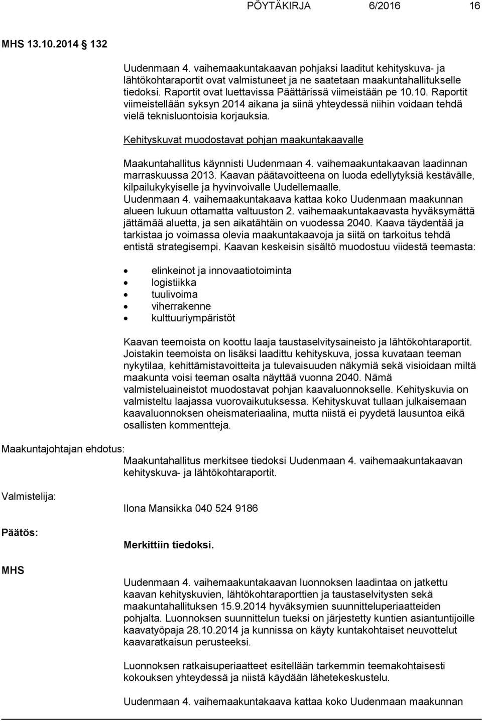 Kehityskuvat muodostavat pohjan maakuntakaavalle Maakuntahallitus käynnisti Uudenmaan 4. vaihemaakuntakaavan laadinnan marraskuussa 2013.