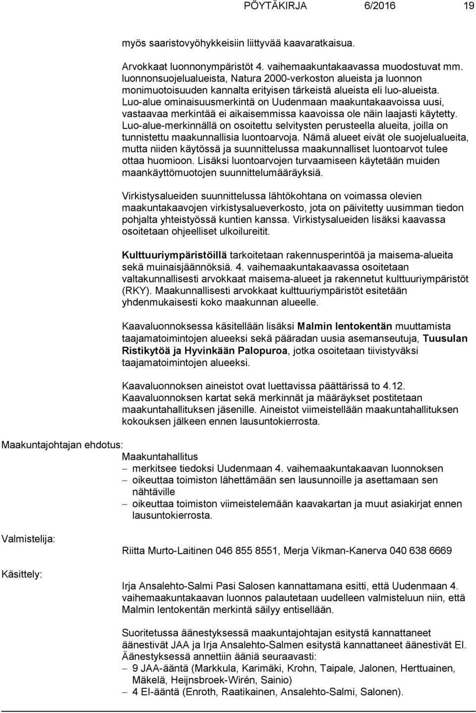 Luo-alue ominaisuusmerkintä on Uudenmaan maakuntakaavoissa uusi, vastaavaa merkintää ei aikaisemmissa kaavoissa ole näin laajasti käytetty.