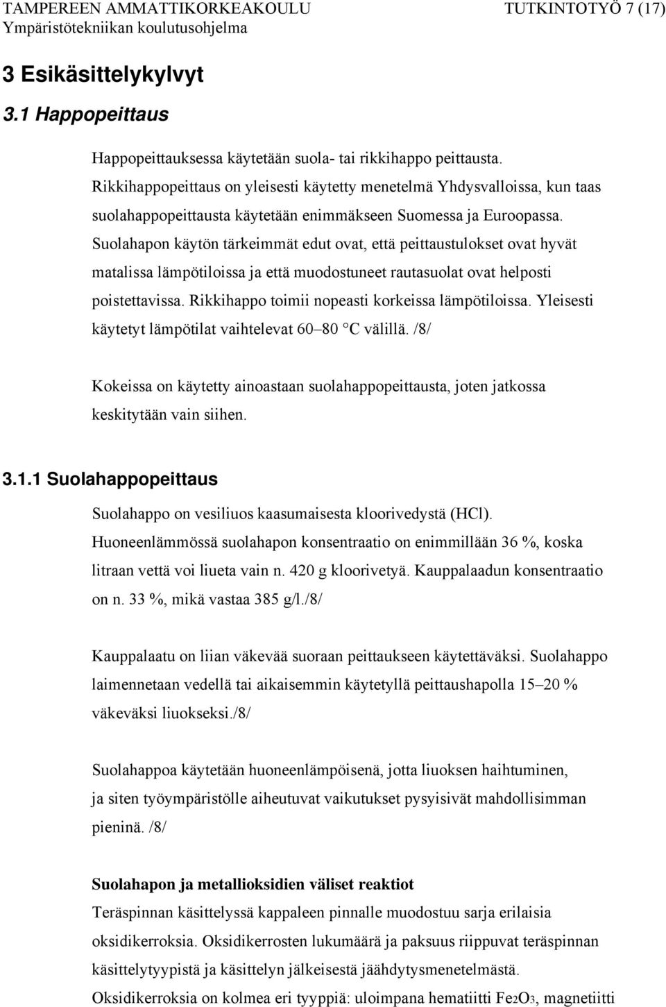 Suolahapon käytön tärkeimmät edut ovat, että peittaustulokset ovat hyvät matalissa lämpötiloissa ja että muodostuneet rautasuolat ovat helposti poistettavissa.