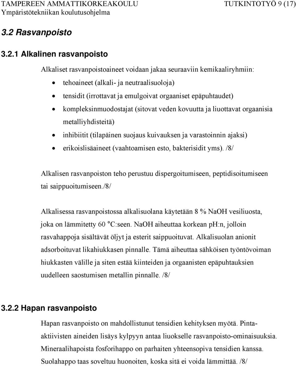 1 Alkalinen rasvanpoisto Alkaliset rasvanpoistoaineet voidaan jakaa seuraaviin kemikaaliryhmiin: tehoaineet (alkali- ja neutraalisuoloja) tensidit (irrottavat ja emulgoivat orgaaniset epäpuhtaudet)