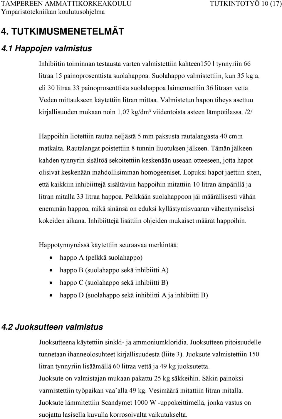 Suolahappo valmistettiin, kun 35 kg:a, eli 30 litraa 33 painoprosenttista suolahappoa laimennettiin 36 litraan vettä. Veden mittaukseen käytettiin litran mittaa.