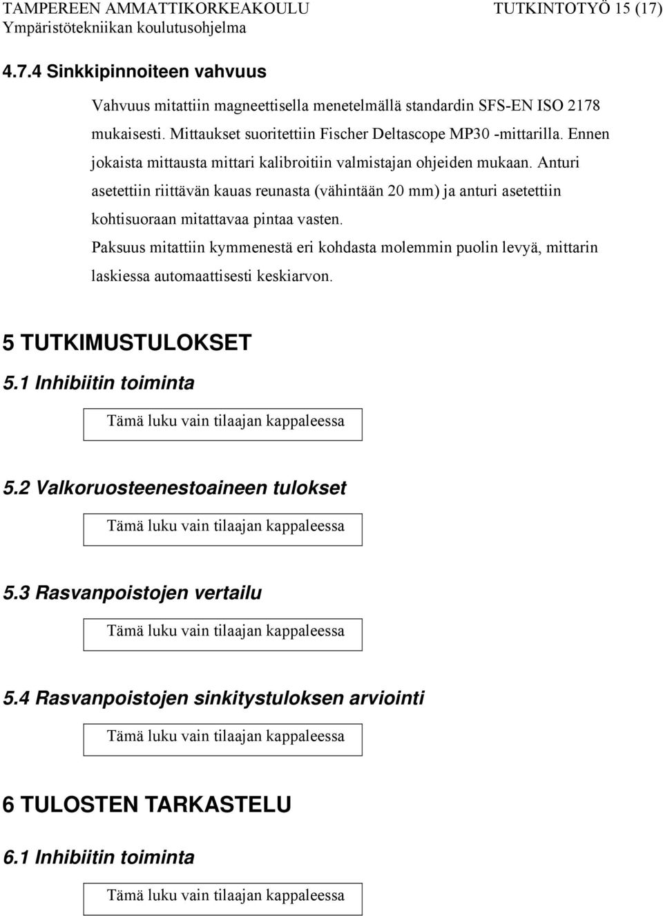 Anturi asetettiin riittävän kauas reunasta (vähintään 20 mm) ja anturi asetettiin kohtisuoraan mitattavaa pintaa vasten.