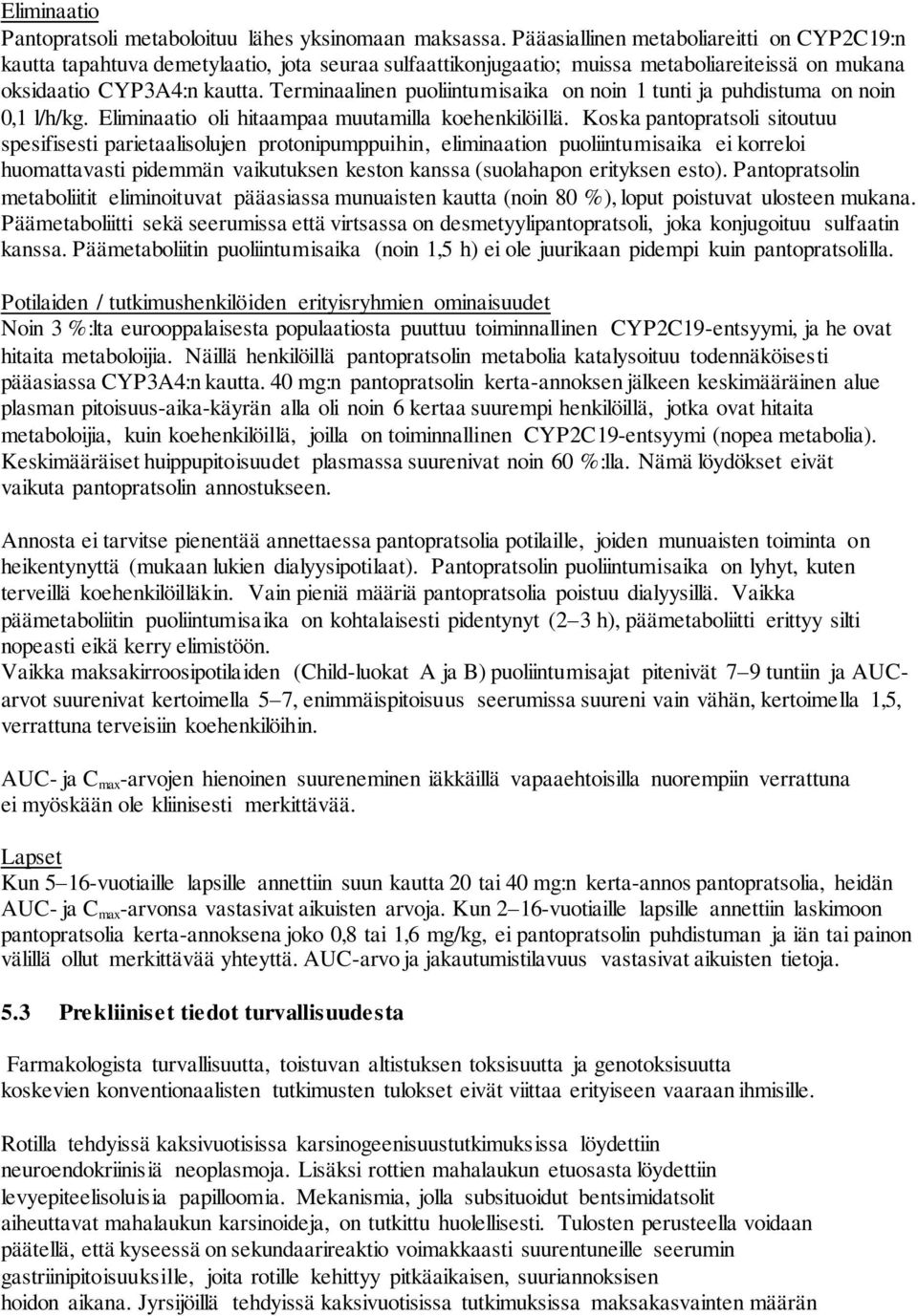 Terminaalinen puoliintumisaika on noin 1 tunti ja puhdistuma on noin 0,1 l/h/kg. Eliminaatio oli hitaampaa muutamilla koehenkilöillä.