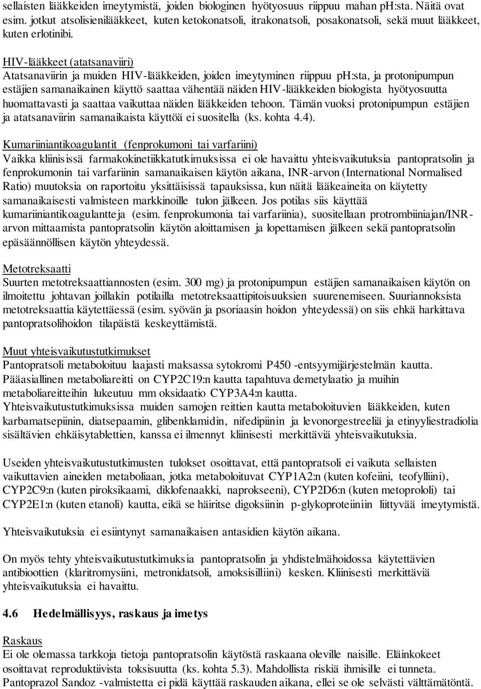 HIV-lääkkeet (atatsanaviiri) Atatsanaviirin ja muiden HIV-lääkkeiden, joiden imeytyminen riippuu ph:sta, ja protonipumpun estäjien samanaikainen käyttö saattaa vähentää näiden HIV-lääkkeiden