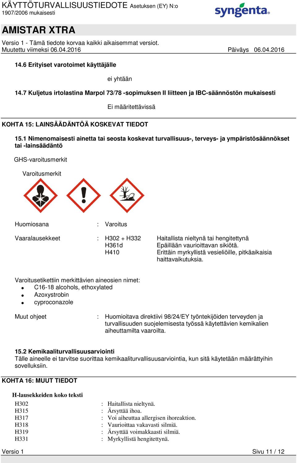 1 Nimenomaisesti ainetta tai seosta koskevat turvallisuus-, terveys- ja ympäristösäännökset tai -lainsäädäntö GHS-varoitusmerkit Varoitusmerkit Huomiosana : Varoitus Vaaralausekkeet : H302 + H332