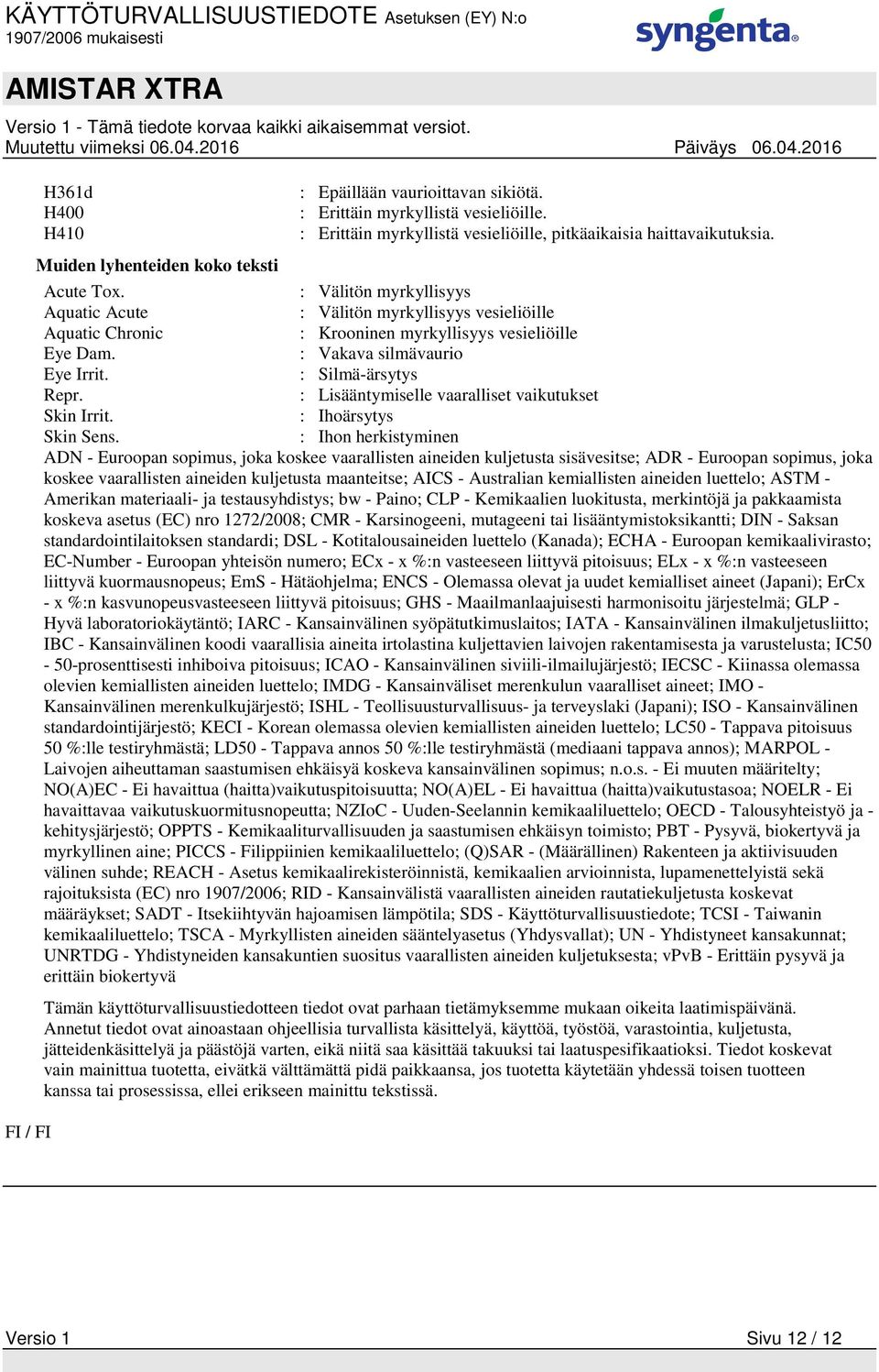 : Vakava silmävaurio Eye Irrit. : Silmä-ärsytys Repr. : Lisääntymiselle vaaralliset vaikutukset Skin Irrit. : Ihoärsytys Skin Sens.