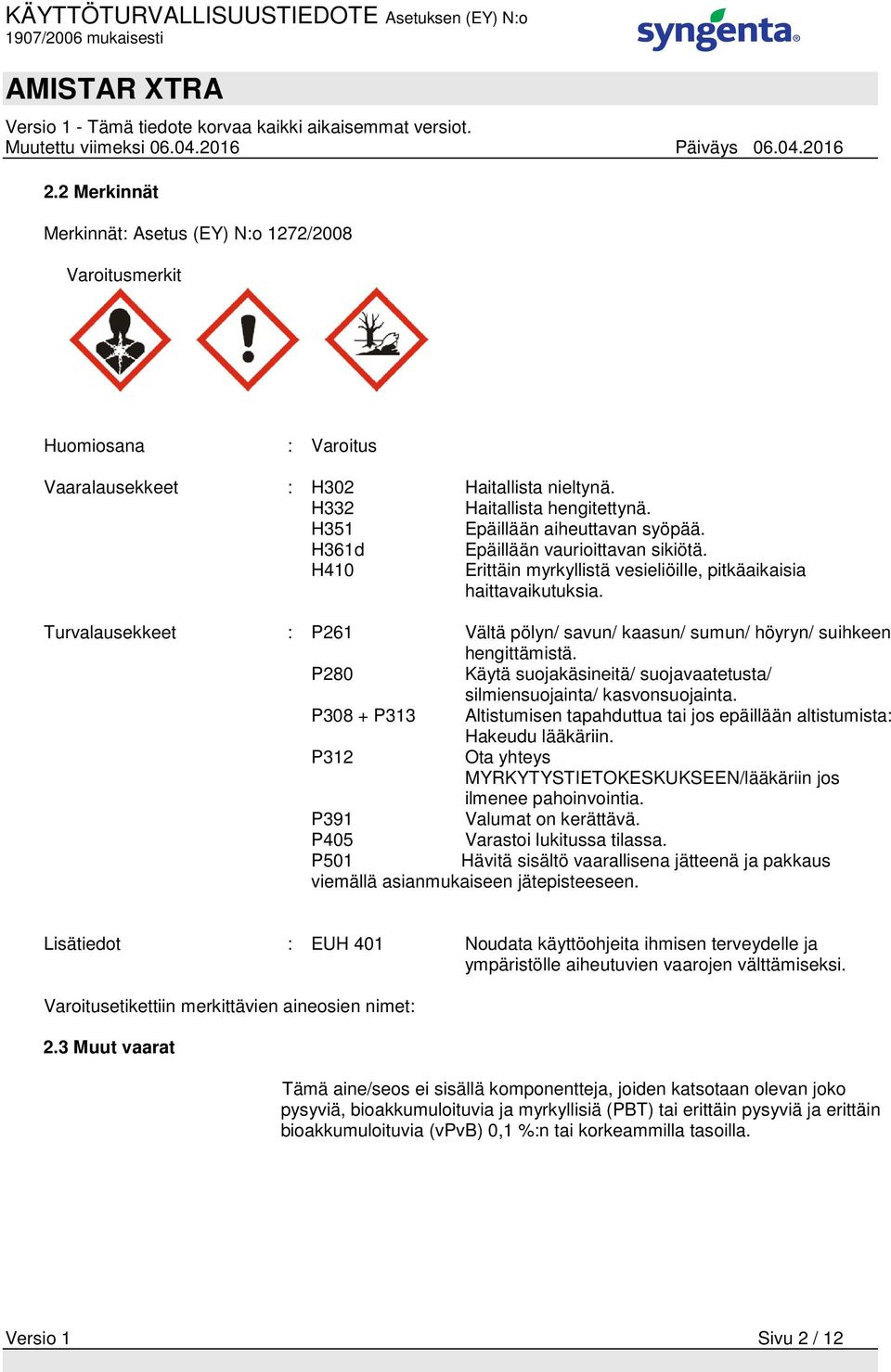 Turvalausekkeet : P261 Vältä pölyn/ savun/ kaasun/ sumun/ höyryn/ suihkeen hengittämistä. P280 Käytä suojakäsineitä/ suojavaatetusta/ silmiensuojainta/ kasvonsuojainta.