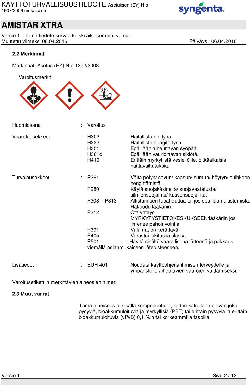Turvalausekkeet : P261 Vältä pölyn/ savun/ kaasun/ sumun/ höyryn/ suihkeen hengittämistä. P280 Käytä suojakäsineitä/ suojavaatetusta/ silmiensuojainta/ kasvonsuojainta.