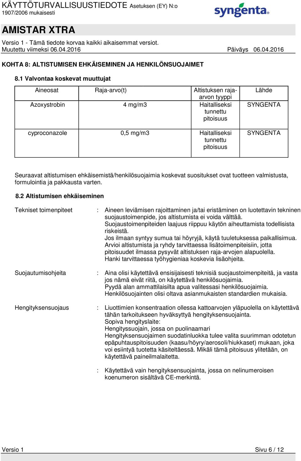 SYNGENTA SYNGENTA Seuraavat altistumisen ehkäisemistä/henkilösuojaimia koskevat suositukset ovat tuotteen valmistusta, formulointia ja pakkausta varten. 8.