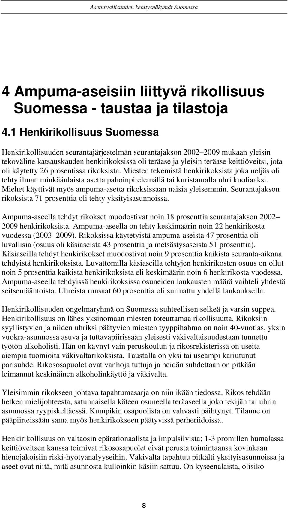 oli käytetty 26 prosentissa rikoksista. Miesten tekemistä henkirikoksista joka neljäs oli tehty ilman minkäänlaista asetta pahoinpitelemällä tai kuristamalla uhri kuoliaaksi.