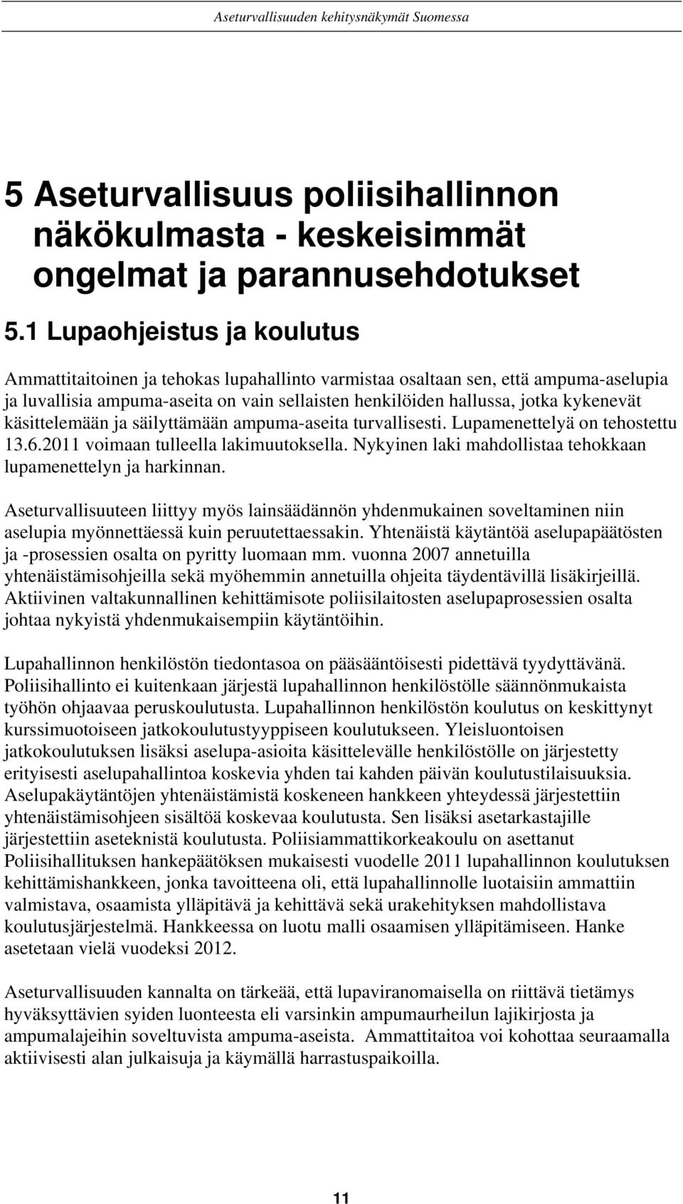 käsittelemään ja säilyttämään ampuma-aseita turvallisesti. Lupamenettelyä on tehostettu 13.6.2011 voimaan tulleella lakimuutoksella. Nykyinen laki mahdollistaa tehokkaan lupamenettelyn ja harkinnan.