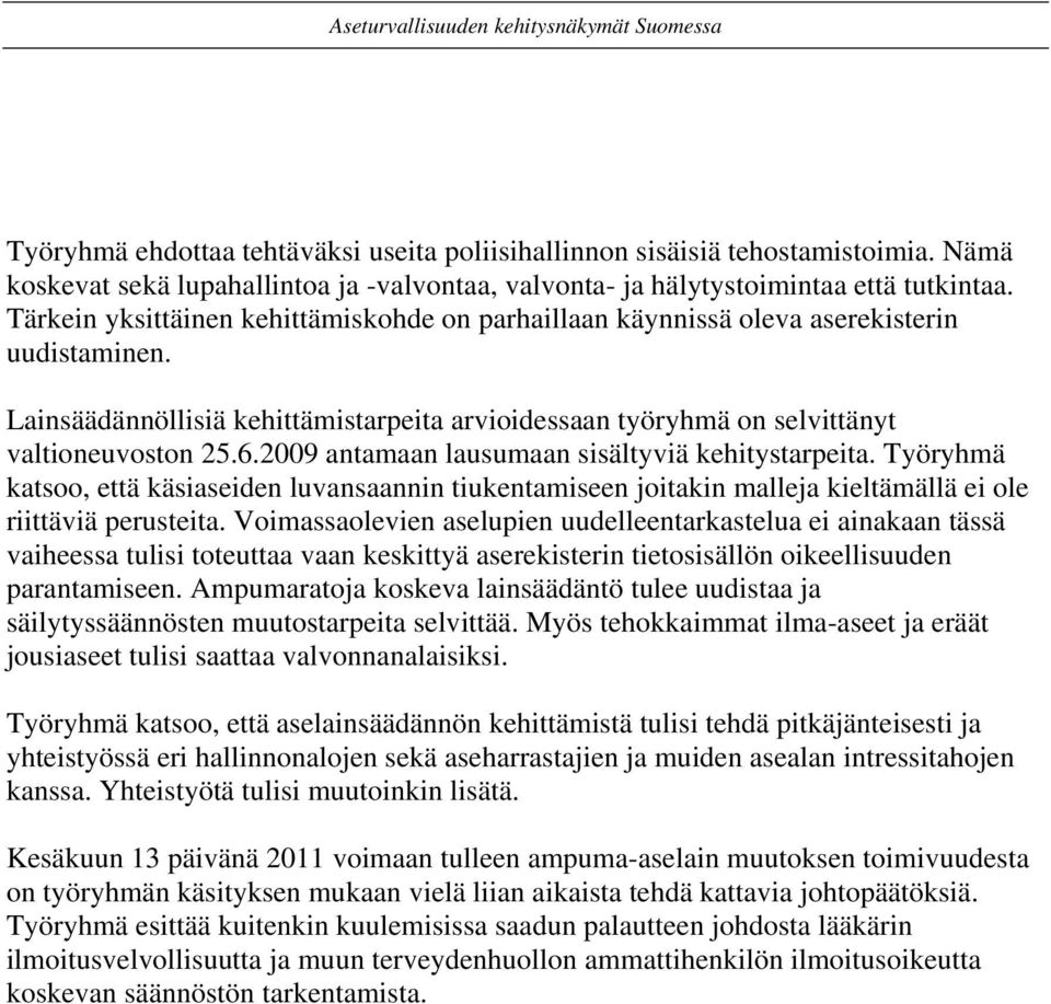 2009 antamaan lausumaan sisältyviä kehitystarpeita. Työryhmä katsoo, että käsiaseiden luvansaannin tiukentamiseen joitakin malleja kieltämällä ei ole riittäviä perusteita.