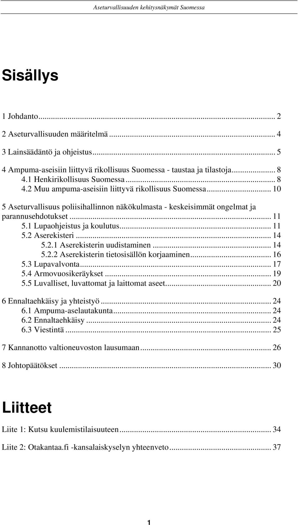 .. 11 5.2 Aserekisteri... 14 5.2.1 Aserekisterin uudistaminen... 14 5.2.2 Aserekisterin tietosisällön korjaaminen... 16 5.3 Lupavalvonta... 17 5.4 Armovuosikeräykset... 19 5.