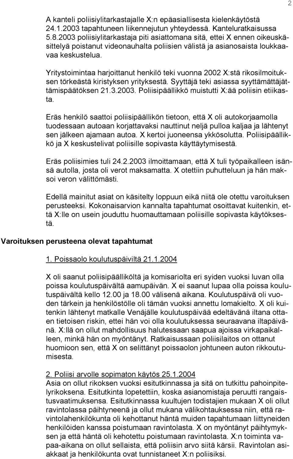 Yritystoimintaa harjoittanut henkilö teki vuonna 2002 X:stä rikosilmoituksen törkeästä kiristyksen yrityksestä. Syyttäjä teki asiassa syyttämättäjättämispäätöksen 21.3.2003.