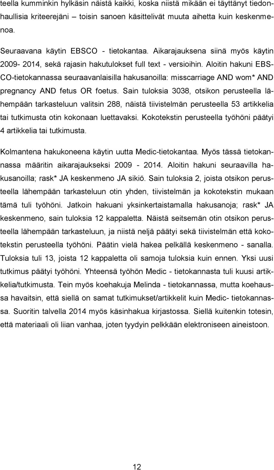 Aloitin hakuni EBS- CO-tietokannassa seuraavanlaisilla hakusanoilla: misscarriage AND wom* AND pregnancy AND fetus OR foetus.