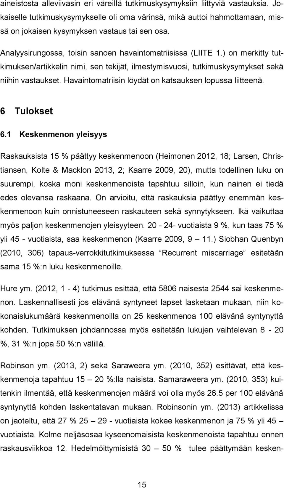 ) on merkitty tutkimuksen/artikkelin nimi, sen tekijät, ilmestymisvuosi, tutkimuskysymykset sekä niihin vastaukset. Havaintomatriisin löydät on katsauksen lopussa liitteenä. 6 Tulokset 6.