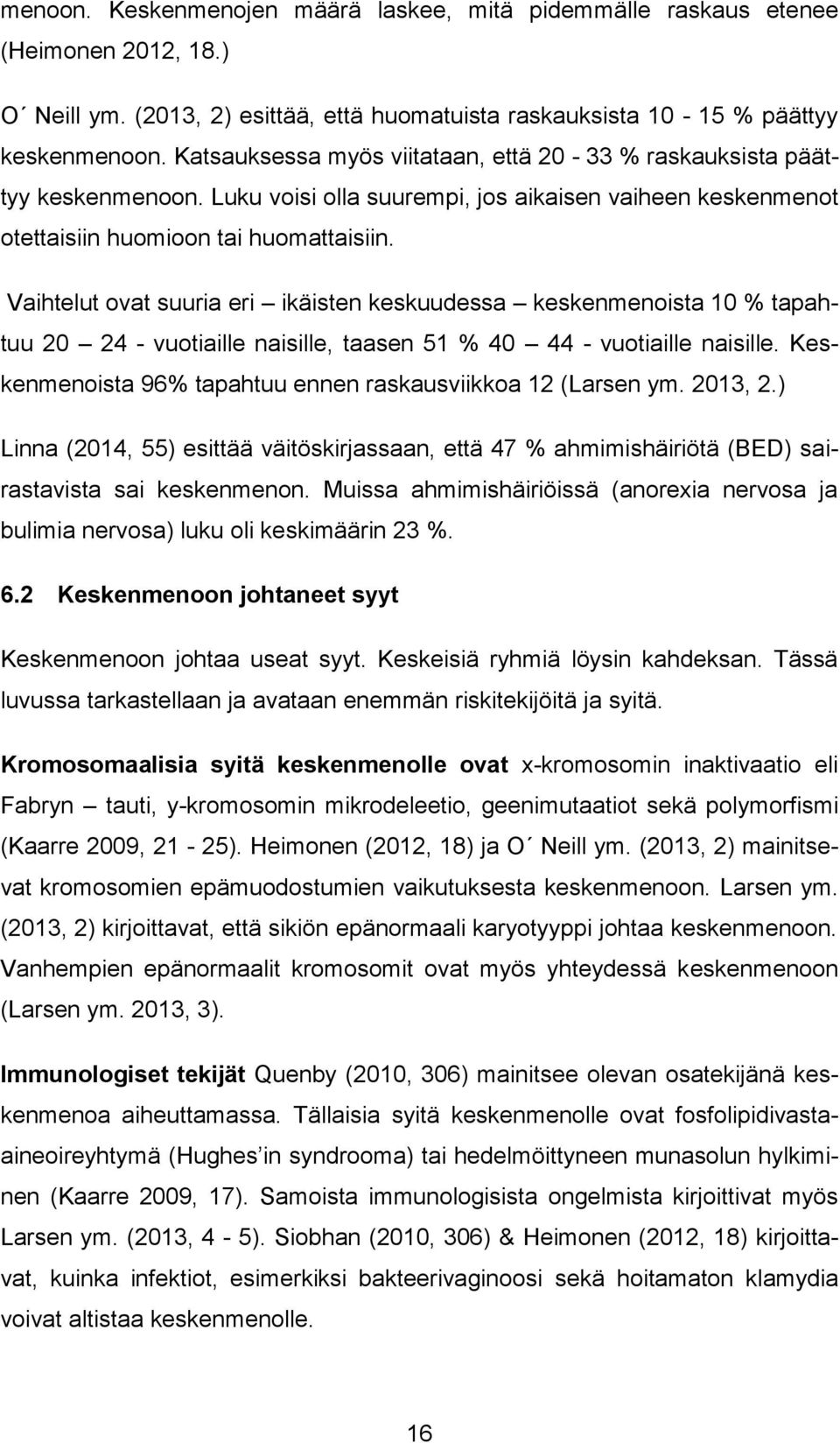 Vaihtelut ovat suuria eri ikäisten keskuudessa keskenmenoista 10 % tapahtuu 20 24 - vuotiaille naisille, taasen 51 % 40 44 - vuotiaille naisille.