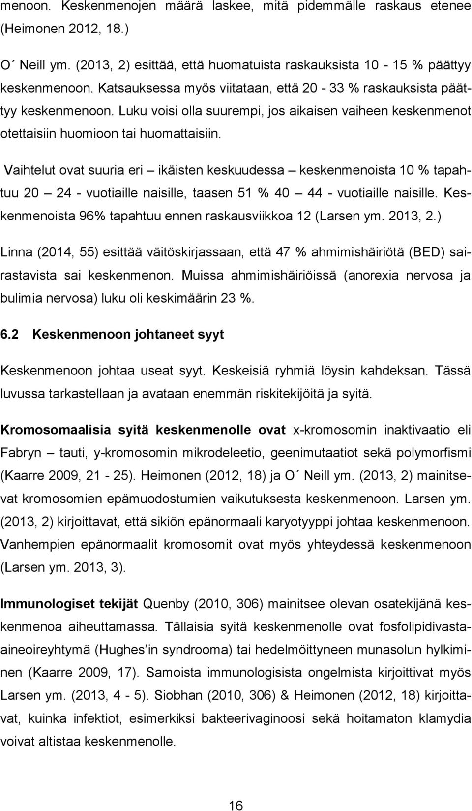 Vaihtelut ovat suuria eri ikäisten keskuudessa keskenmenoista 10 % tapahtuu 20 24 - vuotiaille naisille, taasen 51 % 40 44 - vuotiaille naisille.