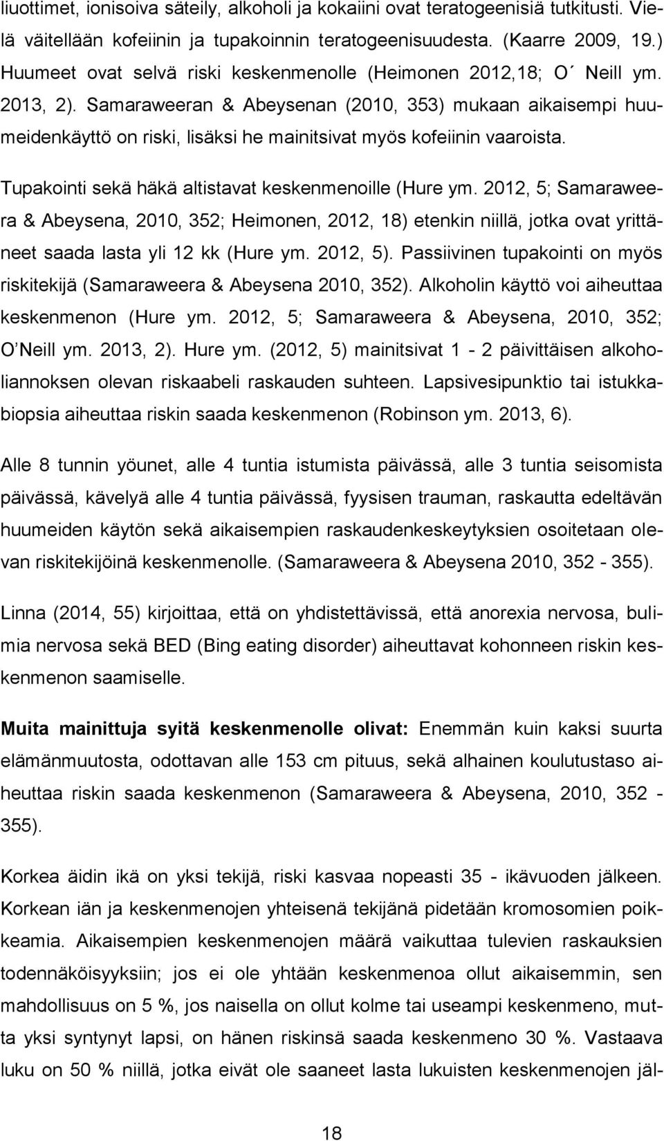 Samaraweeran & Abeysenan (2010, 353) mukaan aikaisempi huumeidenkäyttö on riski, lisäksi he mainitsivat myös kofeiinin vaaroista. Tupakointi sekä häkä altistavat keskenmenoille (Hure ym.