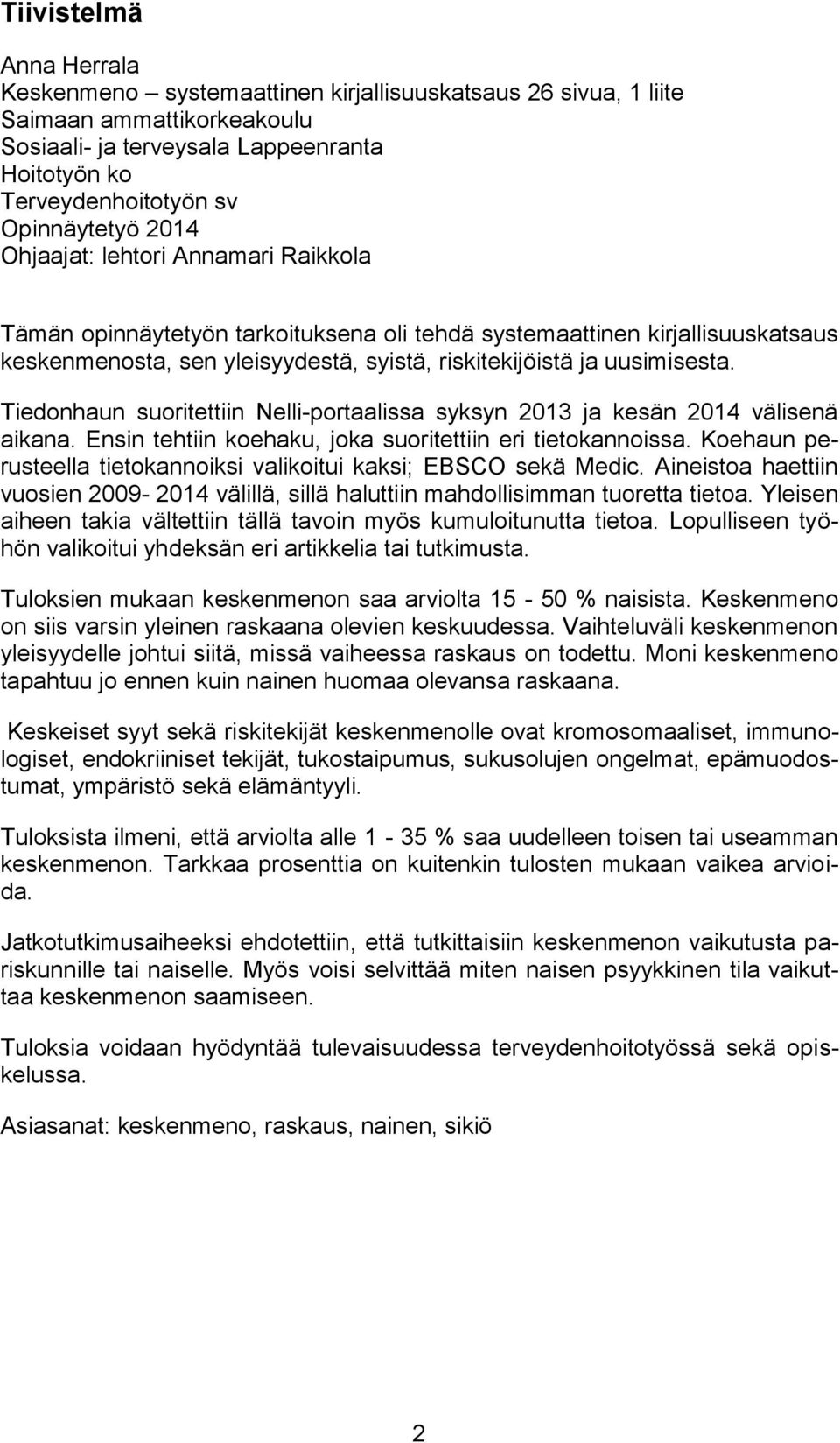 uusimisesta. Tiedonhaun suoritettiin Nelli-portaalissa syksyn 2013 ja kesän 2014 välisenä aikana. Ensin tehtiin koehaku, joka suoritettiin eri tietokannoissa.