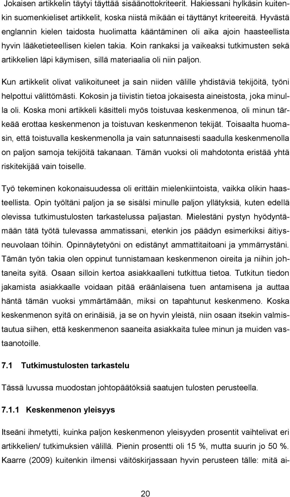 Koin rankaksi ja vaikeaksi tutkimusten sekä artikkelien läpi käymisen, sillä materiaalia oli niin paljon.