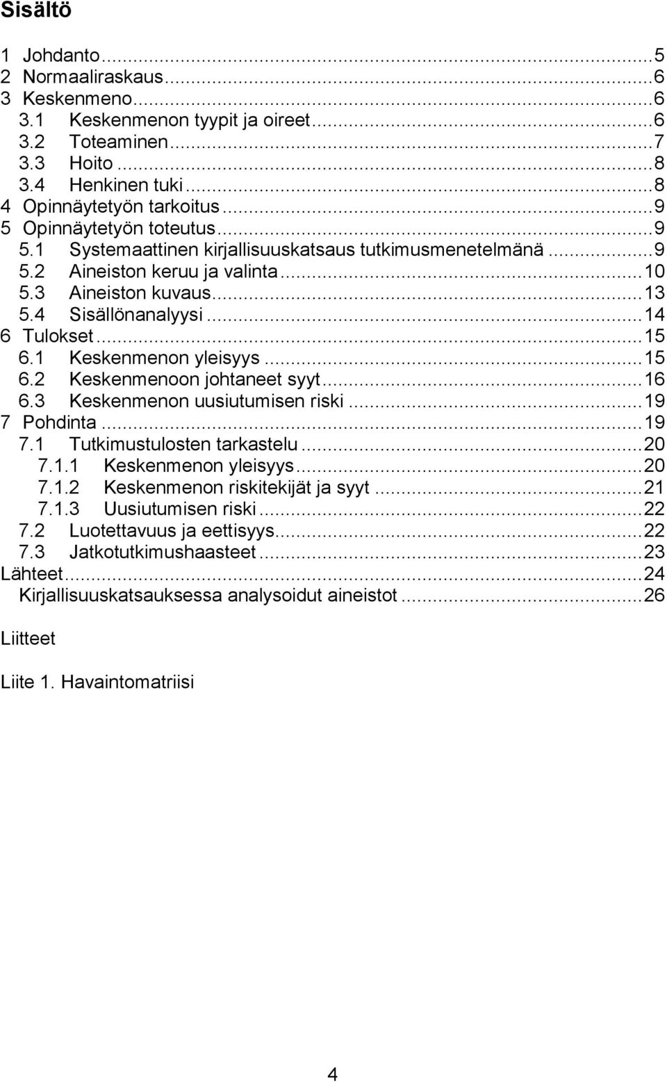 .. 15 6.1 Keskenmenon yleisyys... 15 6.2 Keskenmenoon johtaneet syyt... 16 6.3 Keskenmenon uusiutumisen riski... 19 7 Pohdinta... 19 7.1 Tutkimustulosten tarkastelu... 20 7.1.1 Keskenmenon yleisyys... 20 7.1.2 Keskenmenon riskitekijät ja syyt.