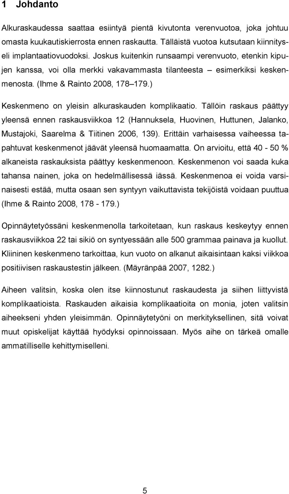 ) Keskenmeno on yleisin alkuraskauden komplikaatio. Tällöin raskaus päättyy yleensä ennen raskausviikkoa 12 (Hannuksela, Huovinen, Huttunen, Jalanko, Mustajoki, Saarelma & Tiitinen 2006, 139).