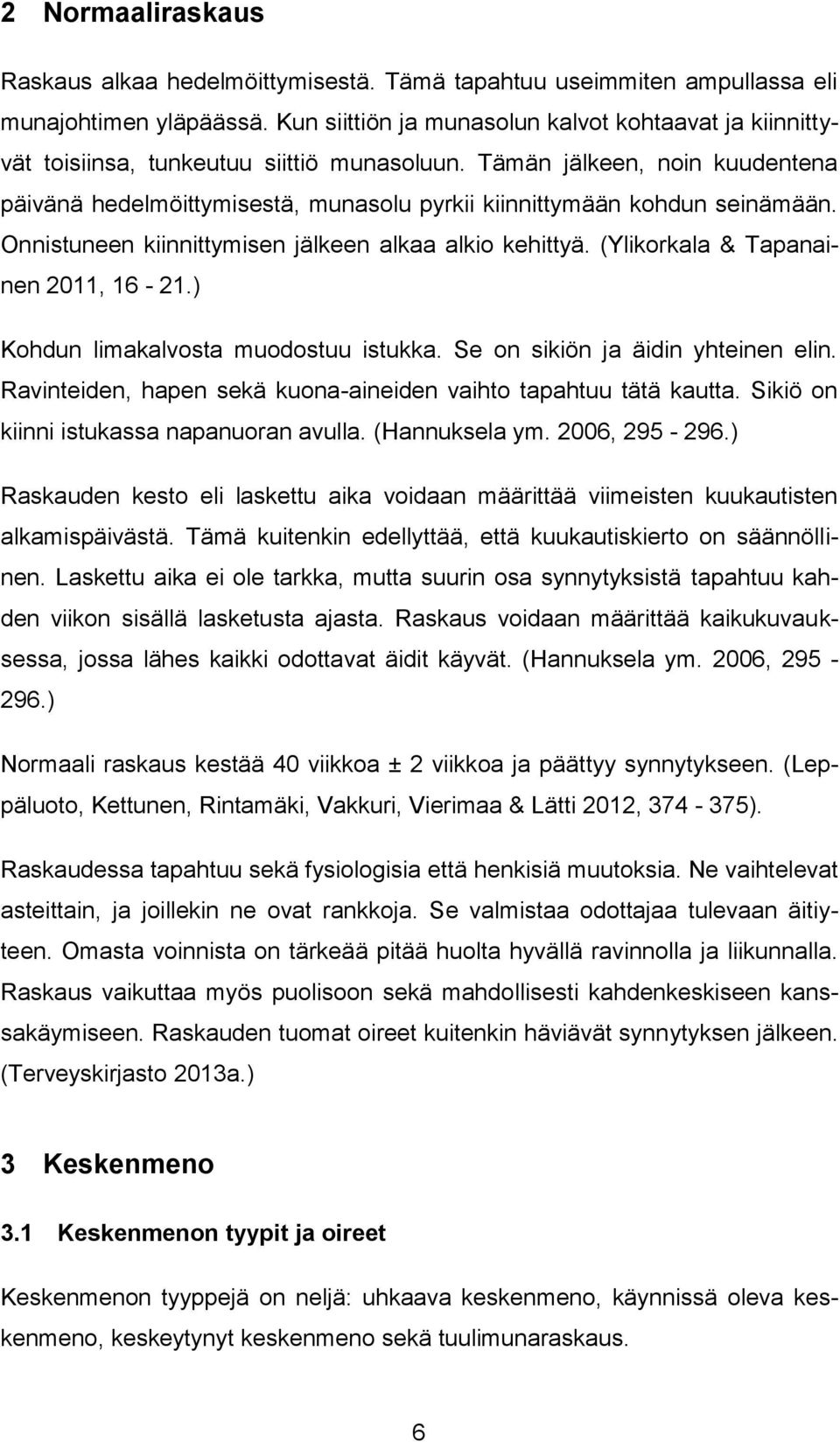 Tämän jälkeen, noin kuudentena päivänä hedelmöittymisestä, munasolu pyrkii kiinnittymään kohdun seinämään. Onnistuneen kiinnittymisen jälkeen alkaa alkio kehittyä.