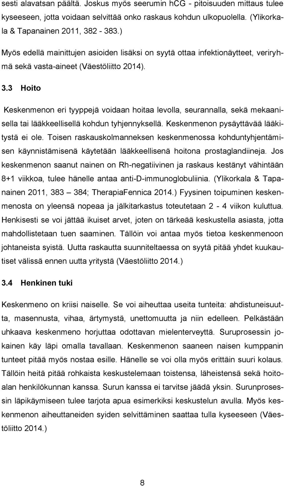 3 Hoito Keskenmenon eri tyyppejä voidaan hoitaa levolla, seurannalla, sekä mekaanisella tai lääkkeellisellä kohdun tyhjennyksellä. Keskenmenon pysäyttävää lääkitystä ei ole.