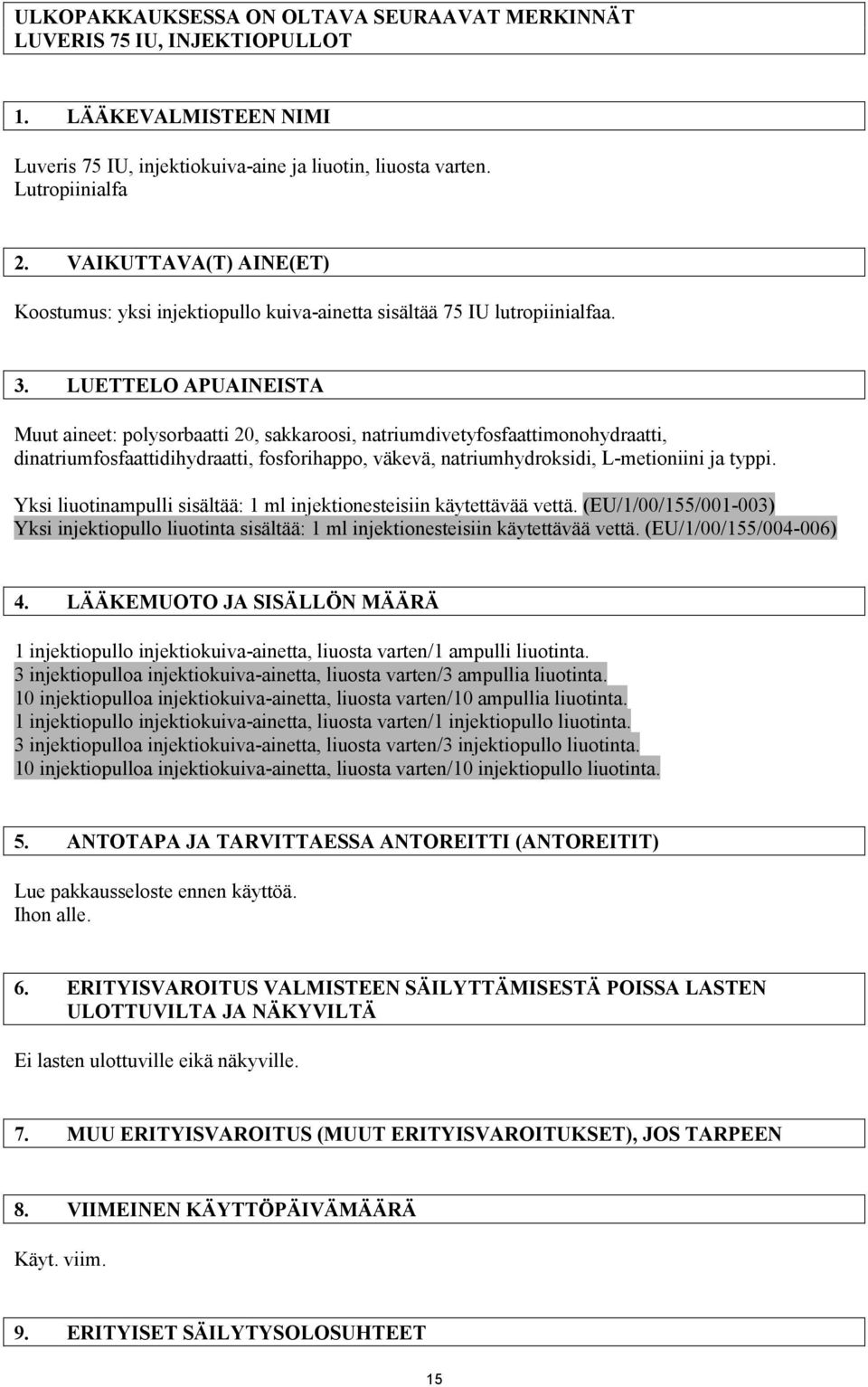 LUETTELO APUAINEISTA Muut aineet: polysorbaatti 20, sakkaroosi, natriumdivetyfosfaattimonohydraatti, dinatriumfosfaattidihydraatti, fosforihappo, väkevä, natriumhydroksidi, L-metioniini ja typpi.